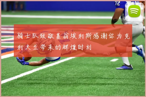 骑士队致敬基翁埃利斯感谢你为克利夫兰带来的辉煌时刻