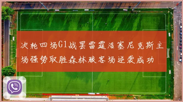 次轮四场G1战罢雷霆活塞尼克斯主场强势取胜森林狼客场逆袭成功