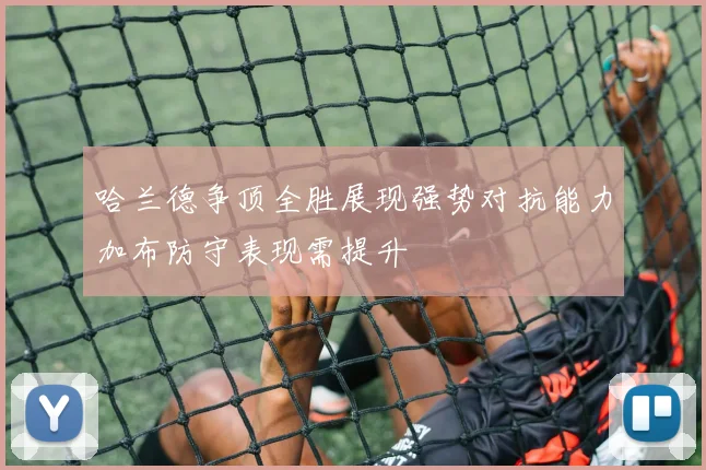 哈兰德争顶全胜展现强势对抗能力加布防守表现需提升